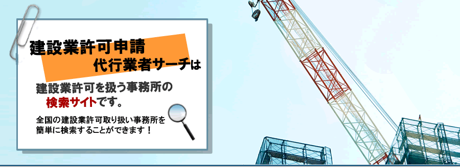 建設業許可申請代行業者サーチは建設業許可を扱う事務所の検索サイトです。全国の建設業許可取り扱い事務所を簡単に検索することができます！